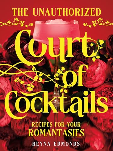 The Unauthorized Court of Cocktails : Recipes for your Romantasies