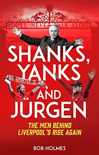 Shanks, Yanks and Jürgen: The Men Behind Liverpool's Rise Again