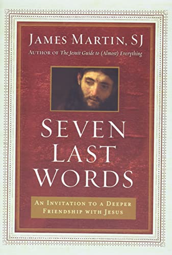 Seven Last Words : An Invitation To A Deeper Friendship With Jesus