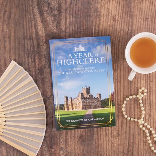 A Year At Highclere : Secrets and Stories from the Real Downton Abbey