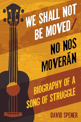 We Shall Not Be Moved/No nos moveran: Biography of a Song of Struggle