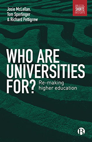 Who are universities for?: Re-making higher education (Bristol Shorts Insights)