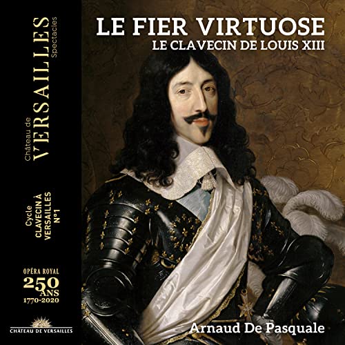 Arnaud De Pasquale - Le Fier Virtuose. Le Clavecin De Louis XIII [CD]
