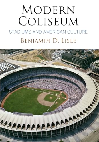 Modern Coliseum: Stadiums and American Culture
