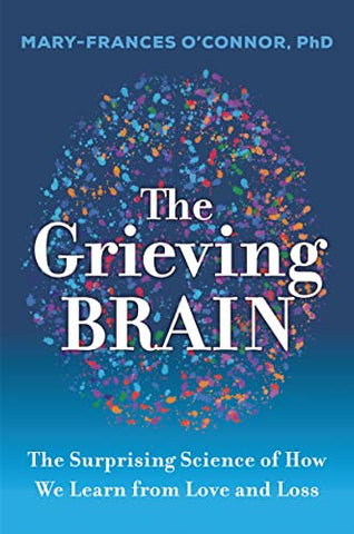 The Grieving Brain: The Surprising Science of How We Learn from Love and Loss