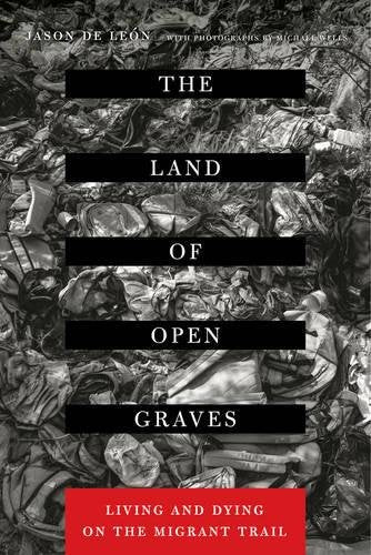 The Land of Open Graves: Living and Dying on the Migrant Trail by Jason De Leon (Paperback, 2015)