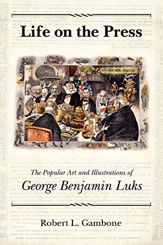 Life on the Press : The Popular Art and Illustrations of George Benjamin Luks