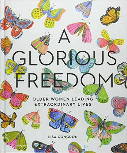 Glorious Freedom: Older Women Leading Extraordinary Lives
