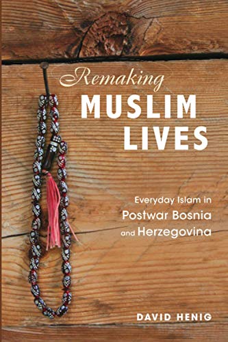 Remaking Muslim Lives: Everyday Islam in Postwar Bosnia and Herzegovina (Interp Culture New Millennium)