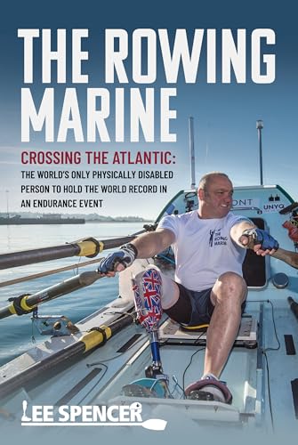 The Rowing Marine : Crossing the Atlantic: The World’s Only Physically Disabled Person to Hold the World Record in an Endurance Event