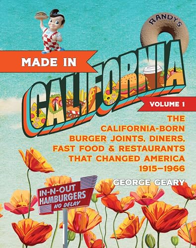 Made in California, Volume 1 : The California-Born Diners, Burger Joints, Restaurants & Fast Food that Changed America, 19151966