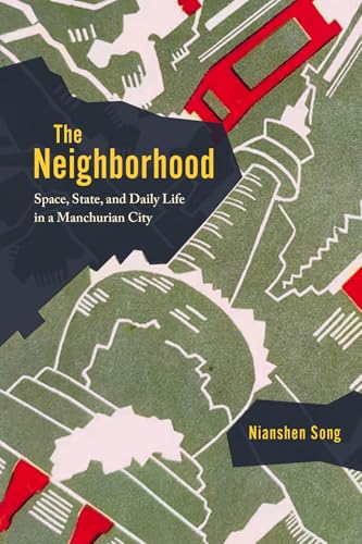 The Neighborhood : Space, State, and Daily Life in a Manchurian City