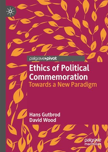 Ethics of Political Commemoration : Towards a New Paradigm