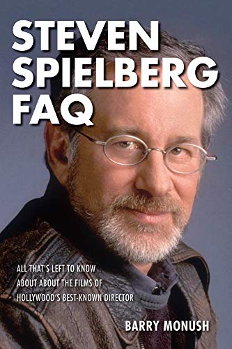 Steven Spielberg FAQ: All That's Left to Know About the Films of Hollywood's Best-Known Director (FAQ Series)