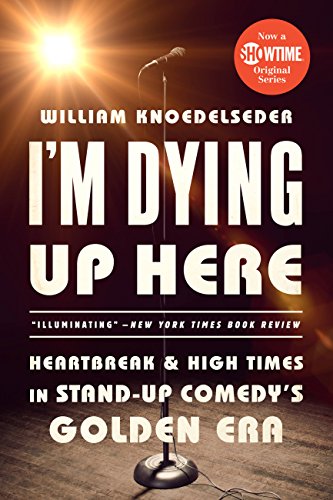 I'm Dying Up Here : Heartbreak and High Times in Stand-Up Comedy's Golden Era