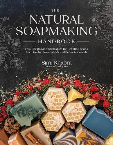 The Natural Soapmaking Handbook : Easy Recipes and Techniques for Beautiful Soaps from Herbs, Essential Oils and Other Botanicals
