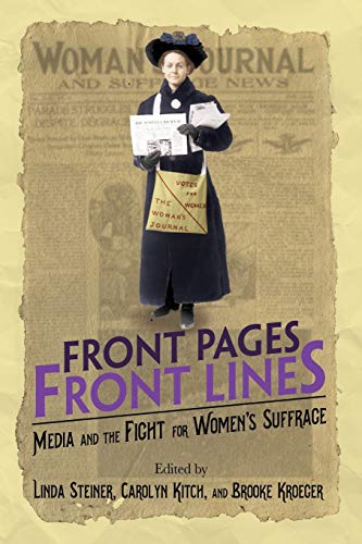 Front Pages, Front Lines: Media and the Fight for Women's Suffrage (History of Communication)
