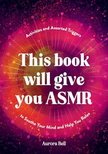 This Book Will Give You ASMR : Activities and Assorted Triggers to Soothe Your Mind and Help You Relax