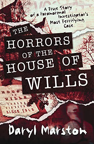 The Horrors of the House of Wills: A True Story of a Paranormal Investigator's Most Terrifying Case
