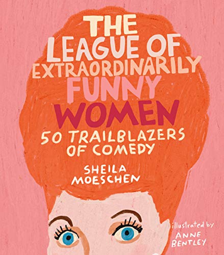 The League of Extraordinarily Funny Women : 50 Trailblazers of Comedy