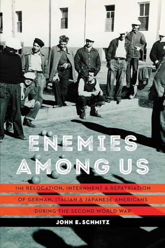 Enemies Among Us : The Relocation, Internment, and Repatriation of German, Italian, and Japanese Americans During the Second World War