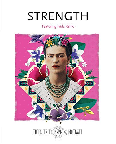 Strength: Featuring Frida Kahlo (Thoughts to Inspire & Motivate)