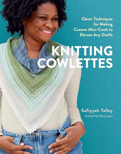 Knitting Cowlettes : Clever Techniques for Making Custom Mini-Cowls to Elevate Any Outfit