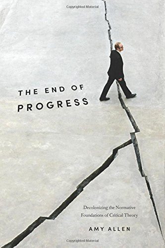 The End of Progress: Decolonizing the Normative Foundations of Critical Theory