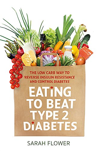 Eating to Beat Type 2 Diabetes: The low carb way to reverse insulin resistance and control diabetes