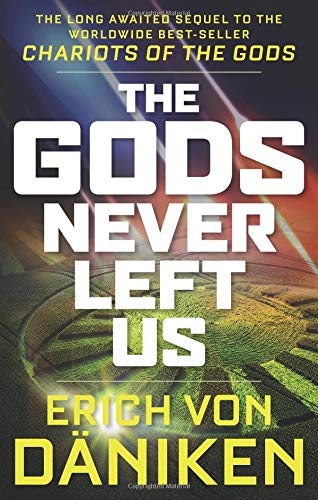 The Gods Never Left Us: The Long Awaited Sequel to the Worldwide Best-Seller Chariots of the Gods