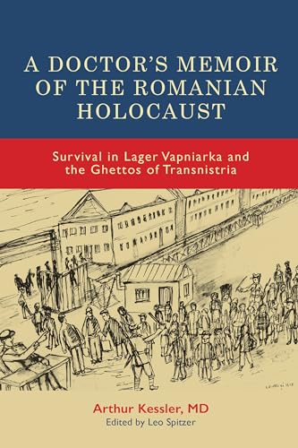 A Doctor’s Memoir of the Romanian Holocaust : Survival in Lager Vapniarka and the Ghettos of Transnistria