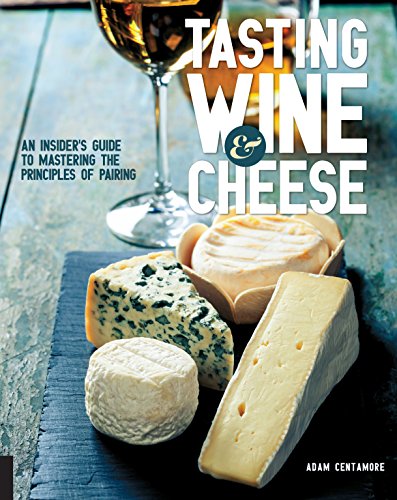 Tasting Wine and Cheese : An Insider's Guide to Mastering the Principles of Pairing