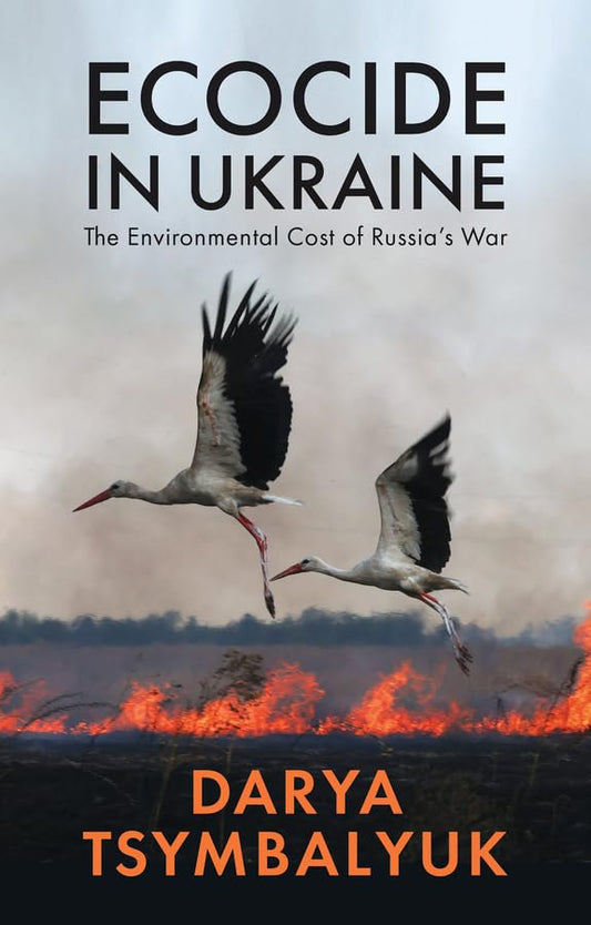 Ecocide in Ukraine : The Environmental Cost of Russia's War