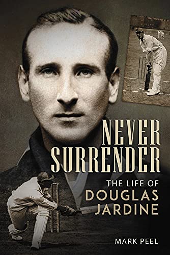Never Surrender: The Life of Douglas Jardine