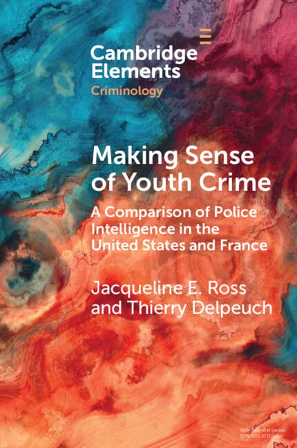 Making Sense of Youth Crime: A Comparison of Police Intelligence in the United States and France (Elements in Criminology)