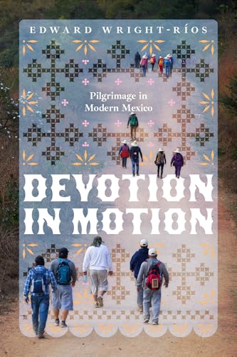 Devotion in Motion : Pilgrimage in Modern Mexico