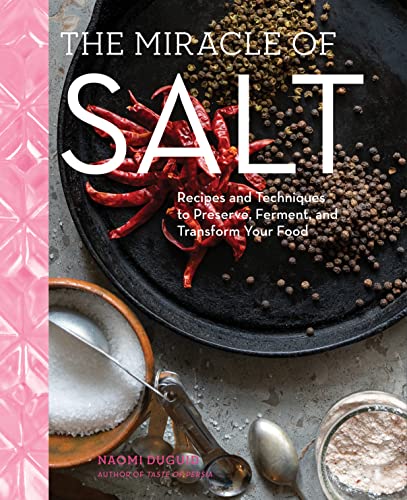 The Miracle of Salt: Recipes and Techniques to Ferment Food, Preserve Ingredients, and Transform Your Cooking