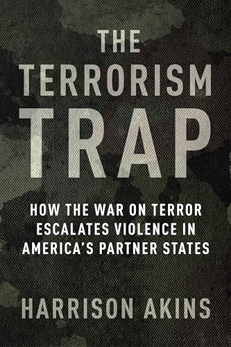 The Terrorism Trap: How the War on Terror Escalates Violence in Americas Partner States