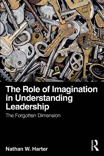 The Role of Imagination in Understanding Leadership: The Forgotten Dimension