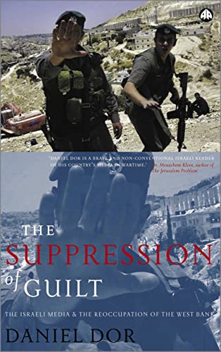 The Suppression of Guilt : The Israeli Media and the Reoccupation of the West Bank