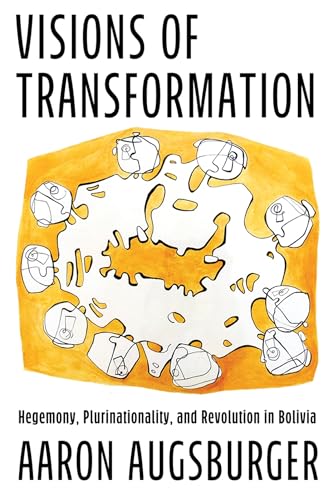 Visions of Transformation : Hegemony, Plurinationality, and Revolution in Bolivia
