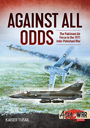 Against All Odds: The Pakistan Air Force in the 1971 Indo-Pakistan War (Asia@War)