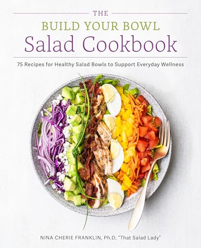The Build Your Bowl Salad Cookbook : 75 Recipes for Healthy Salad Bowls to Support Everyday Wellness