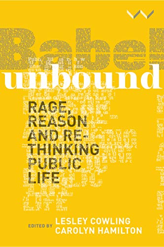 Babel Unbound : Rage, Reason and Rethinking Public Life