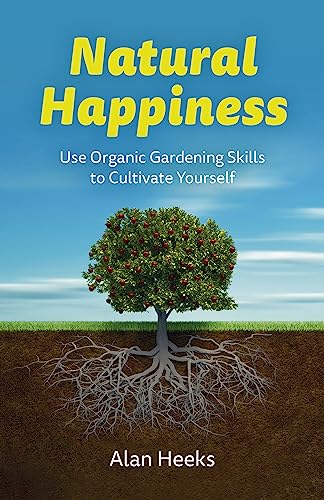 Natural Happiness : Use Organic Gardening Skills to Cultivate Yourself