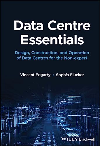 Data Centre Essentials : Design, Construction, and Operation of Data Centres for the Non-expert