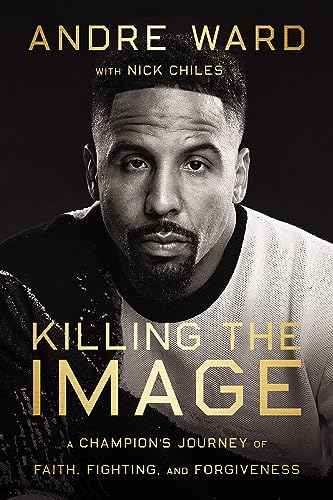 Killing the Image: Faith, Hope, and Giving Back to Build a Better World: A Champion’s Journey of Faith, Fighting, and Forgiveness