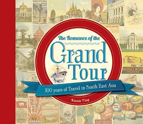 THE ROMANCE OF THE GRAND TOUR : 100 YEARS OF TRAVEL IN SOUTH EAST ASIA