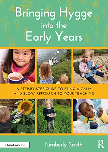 Bringing Hygge into the Early Years: A Step-by-Step Guide to Bring a Calm and Slow Approach to Your Teaching