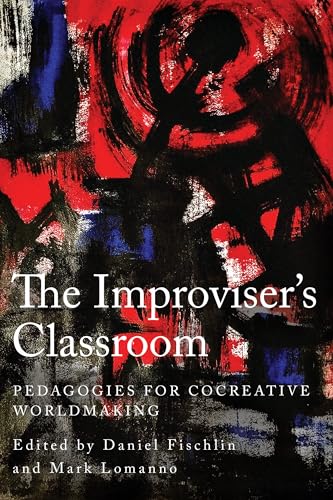 The Improviser's Classroom : Pedagogies for Cocreative Worldmaking